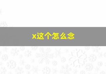 x这个怎么念