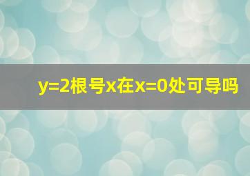 y=2根号x在x=0处可导吗