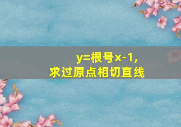 y=根号x-1,求过原点相切直线