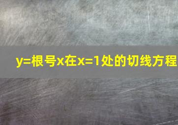 y=根号x在x=1处的切线方程