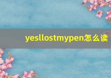 yesllostmypen怎么读