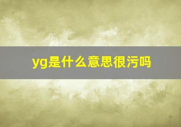 yg是什么意思很污吗