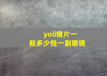 yoli镜片一般多少钱一副眼镜