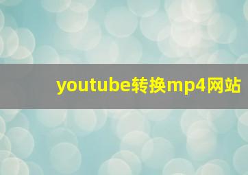 youtube转换mp4网站