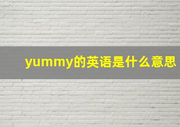 yummy的英语是什么意思