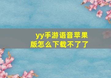 yy手游语音苹果版怎么下载不了了