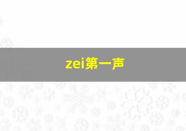 zei第一声