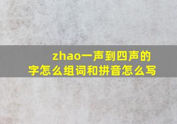 zhao一声到四声的字怎么组词和拼音怎么写