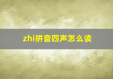 zhi拼音四声怎么读