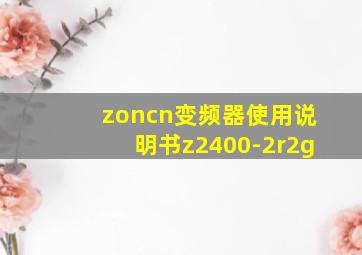 zoncn变频器使用说明书z2400-2r2g