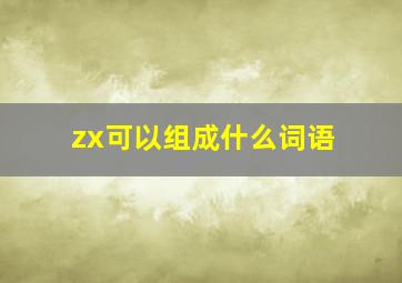 zx可以组成什么词语