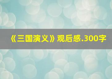 《三国演义》观后感.300字