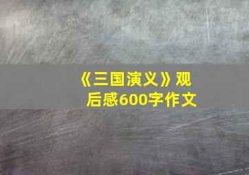 《三国演义》观后感600字作文