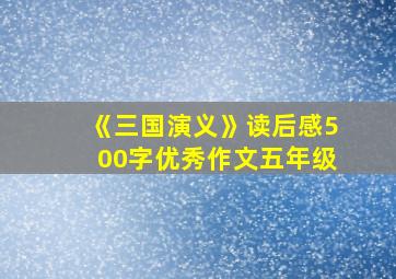 《三国演义》读后感500字优秀作文五年级