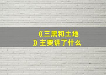 《三黑和土地》主要讲了什么