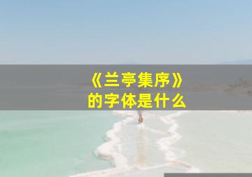 《兰亭集序》的字体是什么