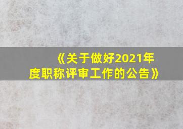 《关于做好2021年度职称评审工作的公告》