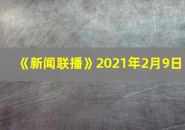 《新闻联播》2021年2月9日