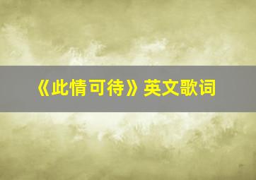 《此情可待》英文歌词