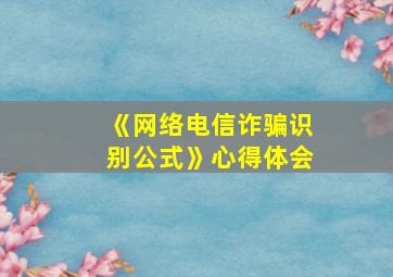 《网络电信诈骗识别公式》心得体会