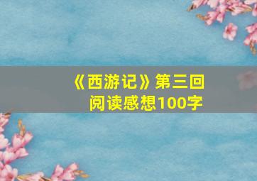 《西游记》第三回阅读感想100字