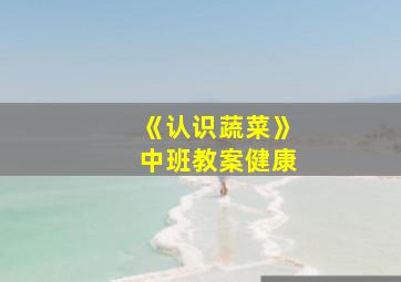 《认识蔬菜》中班教案健康