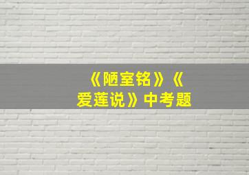 《陋室铭》《爱莲说》中考题