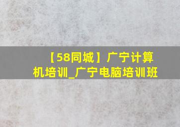 【58同城】广宁计算机培训_广宁电脑培训班