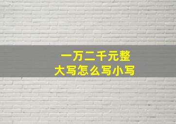 一万二千元整大写怎么写小写