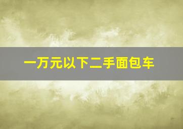 一万元以下二手面包车