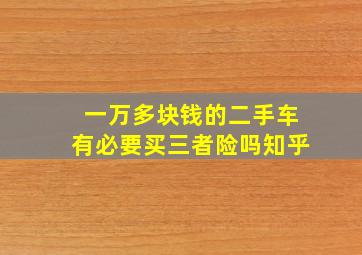 一万多块钱的二手车有必要买三者险吗知乎