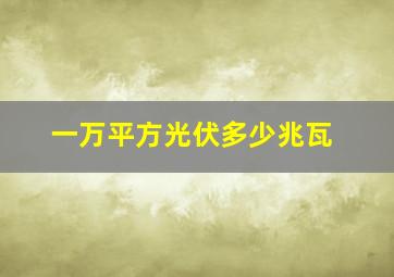 一万平方光伏多少兆瓦