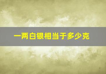 一两白银相当于多少克