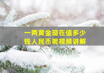 一两黄金现在值多少钱人民币呢视频讲解