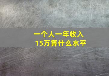 一个人一年收入15万算什么水平