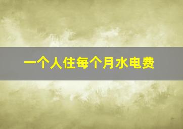 一个人住每个月水电费