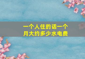 一个人住的话一个月大约多少水电费