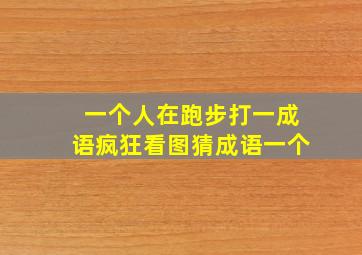 一个人在跑步打一成语疯狂看图猜成语一个