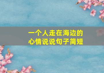 一个人走在海边的心情说说句子简短