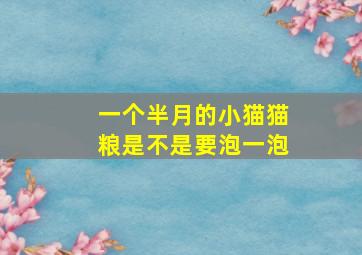 一个半月的小猫猫粮是不是要泡一泡