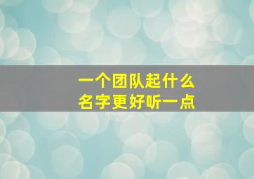 一个团队起什么名字更好听一点