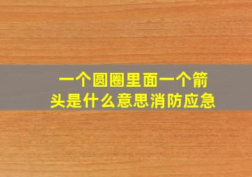 一个圆圈里面一个箭头是什么意思消防应急