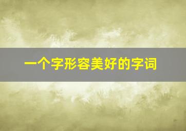 一个字形容美好的字词