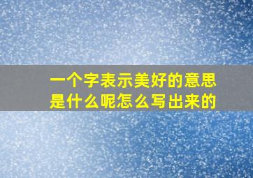 一个字表示美好的意思是什么呢怎么写出来的