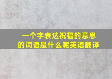 一个字表达祝福的意思的词语是什么呢英语翻译