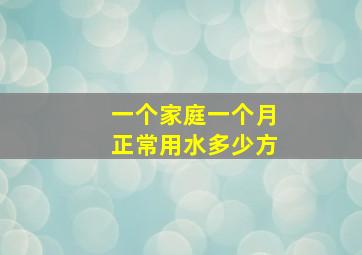 一个家庭一个月正常用水多少方