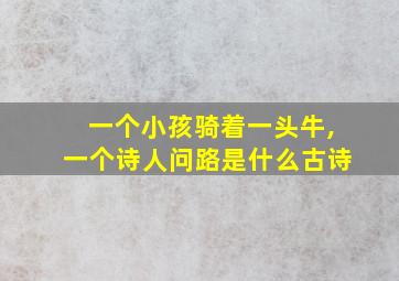 一个小孩骑着一头牛,一个诗人问路是什么古诗