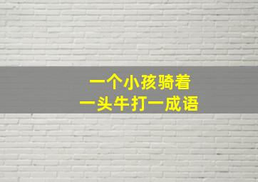 一个小孩骑着一头牛打一成语