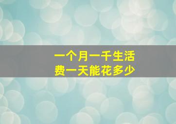 一个月一千生活费一天能花多少