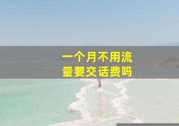 一个月不用流量要交话费吗